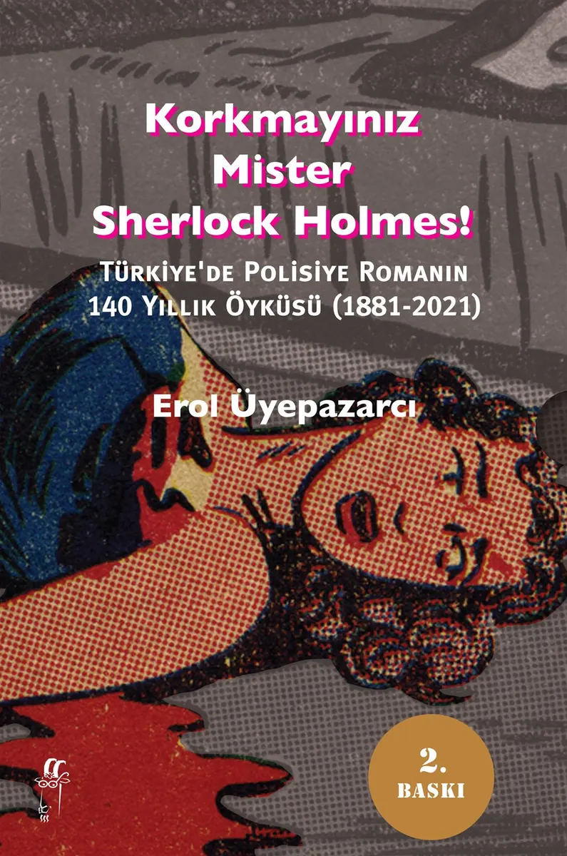 Korkmayınız Mister Sherlock Holmes!: Türkiye'de Polisiye Romanının 140 Yıllık Öyküsü (1881-2021) kitabının kapağı
