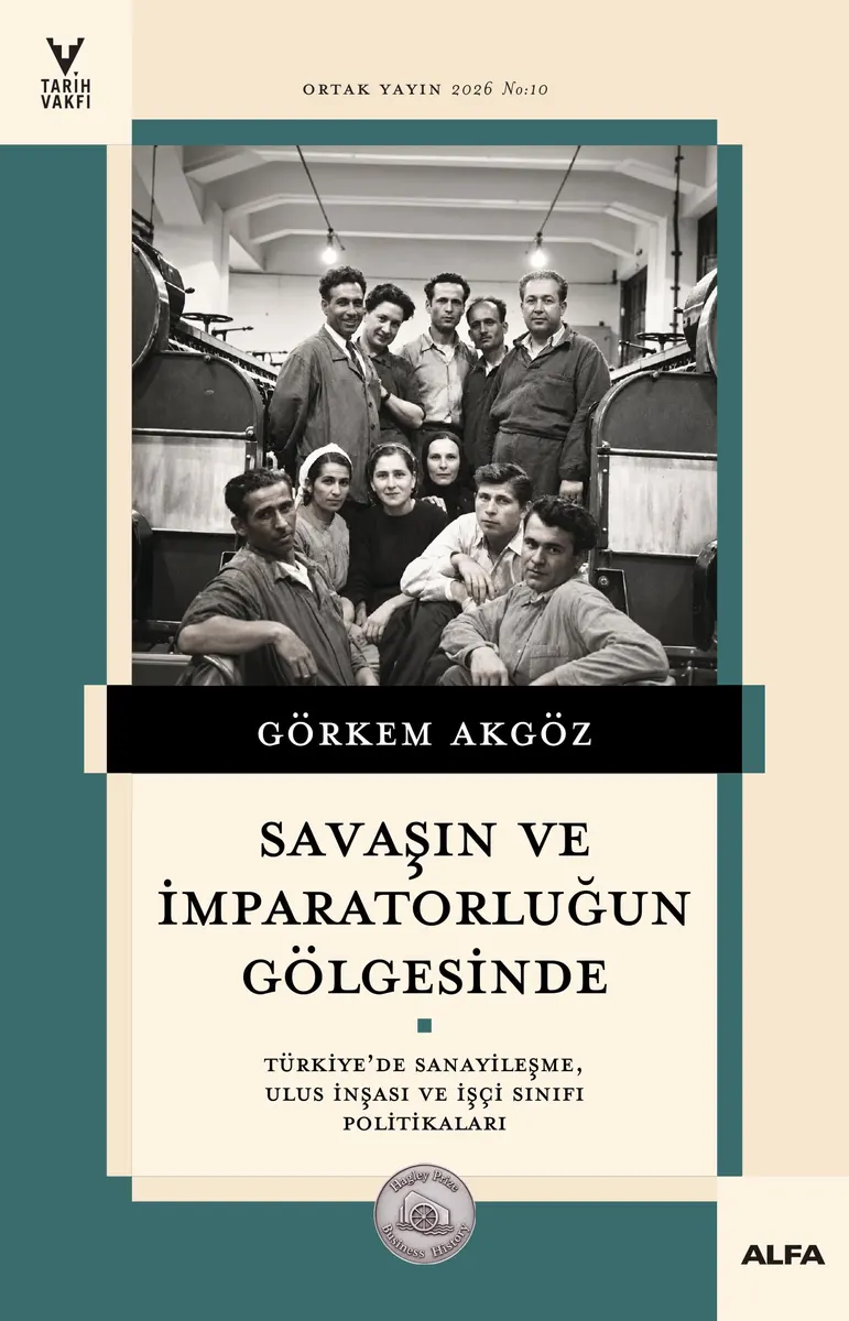 Savaşın ve İmparatorluğun Gölgesinde: Türkiye'de Sanayileşme, Ulus İnşası ve İşçi Sınıfı Politikaları kitabının kapağı